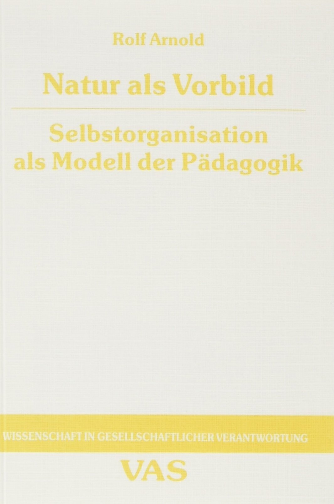 Natur als Vorbild: Selbstorganisation als Modell der Pädagogik (Wissenschaft in gesellschaftlicher Verantwortung) Books