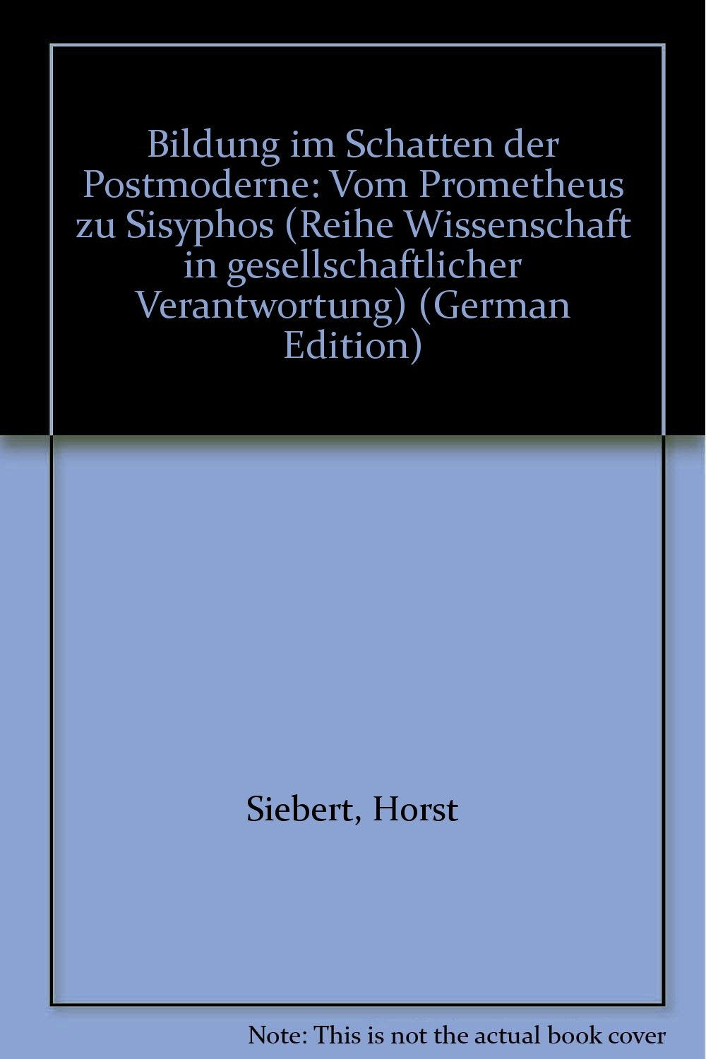 Bildung im Schatten der Postmoderne: Von Prometheus zu Sisyphos (Wissenschaft in gesellschaftlicher Verantwortung) Books