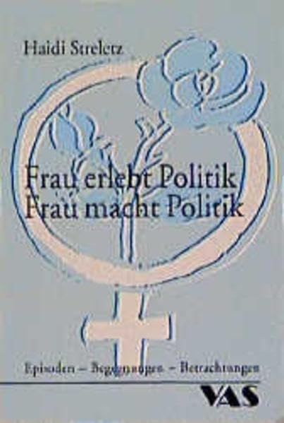 Frau erlebt Politik - Frau macht Politik: Episoden - Begegnungen - Betrachtungen Memories
