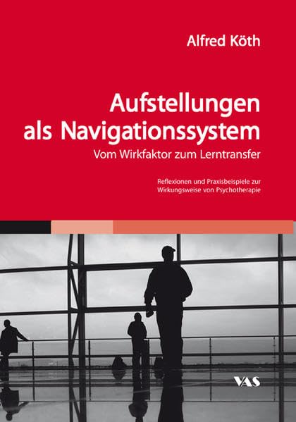 Aufstellungen als Navigationssystem - Vom Wirkfaktor zum Lerntransfer: Reflexionen auns Praxisbeispiele zur Wirkungsweise von Psychotherapie Psychology