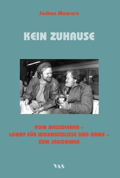 Kein Zuhause: Vom Messdiener - Lobby für Wohnsitzlose und Arme - zum Jakobiner (Schriftenreihe des Jakobinerclubs Frankfurt) Art & Literature Books