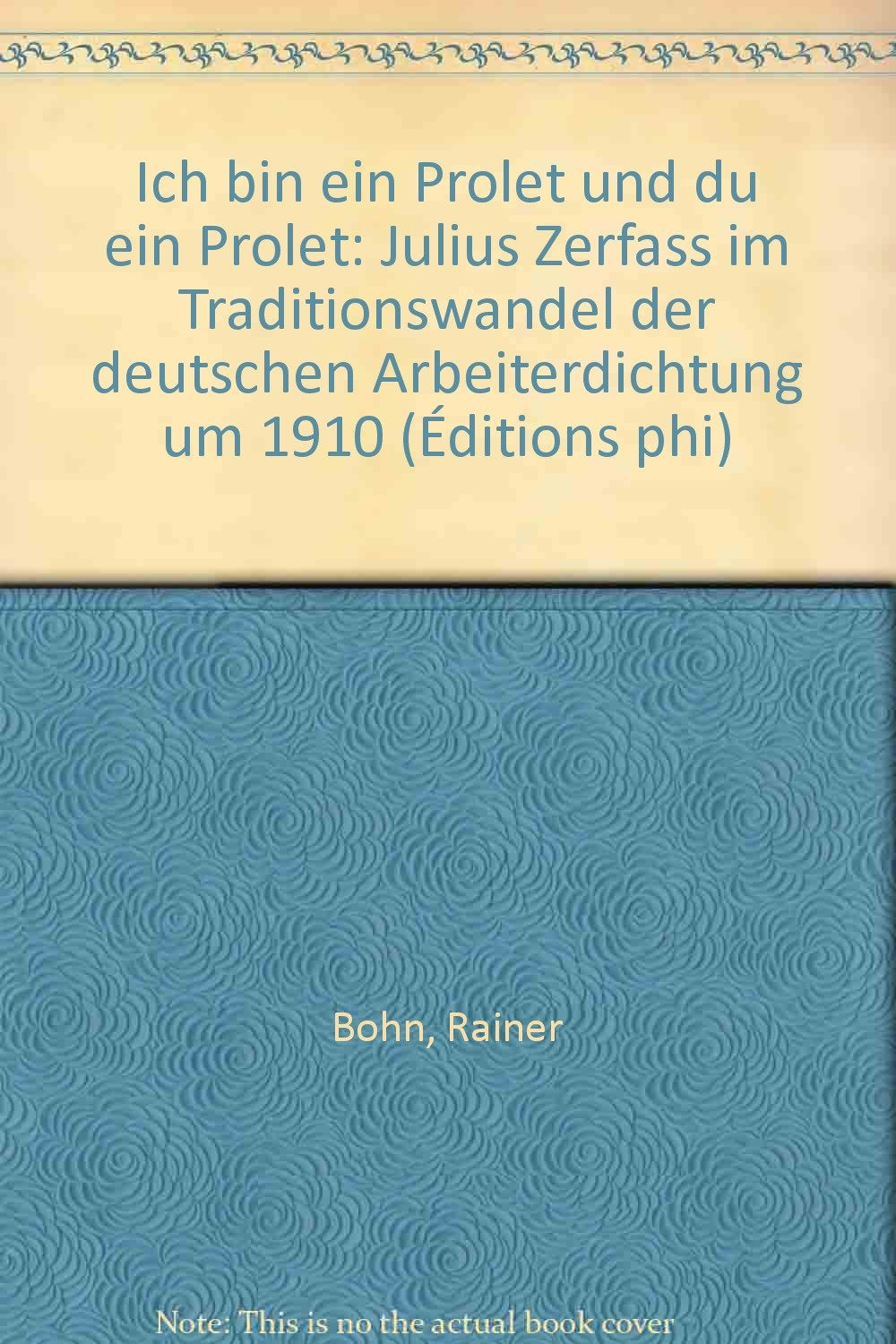 Ich bin ein Prolet und du ein Prolet: Julius Zerfass im Traditionswandel der deutschen Arbeiterdichtung um 1910 (Editions phi) Books