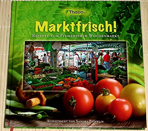 Marktfrisch! - Rezepte vom Pforzheimer Wochenmarkt Leisure, Home & Garden