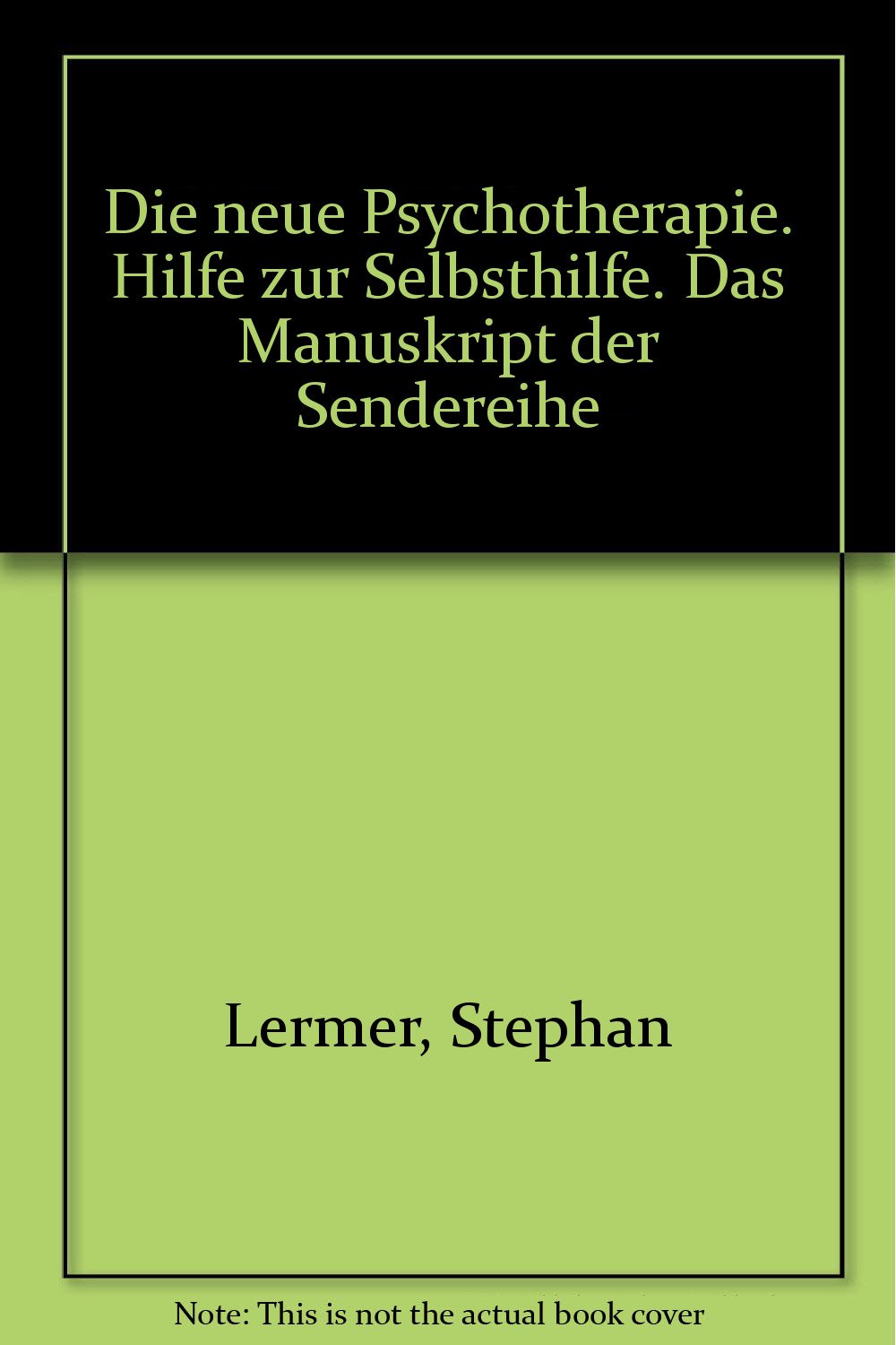 Die neue Psychotherapie: Ein Ratgeber. Hilfe zur Selbsthilfe. Mit e. Einf. v. H. Enke u. Interviews m bekannten Psychotherapeuten Books