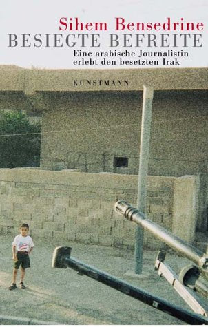 Besiegte Befreite: Eine arabische Journalistin erlebt den besetzten Irak Memories