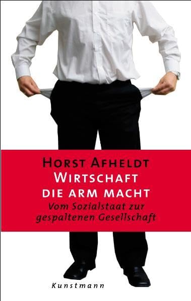 Wirtschaft die arm macht: Vom Sozialstaat zur gespaltenen Gesellschaft: Vom Sozialstaat zur gespaltenen Gesellschaft - Aktualisierte Neuausgabe Law