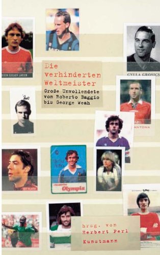 Die verhinderten Weltmeister: Grosse Unvollendete von Roberto Baggio bis George Weah: Große Unvollendete von Roberto Baggio bis George Weah Art & Literature Books