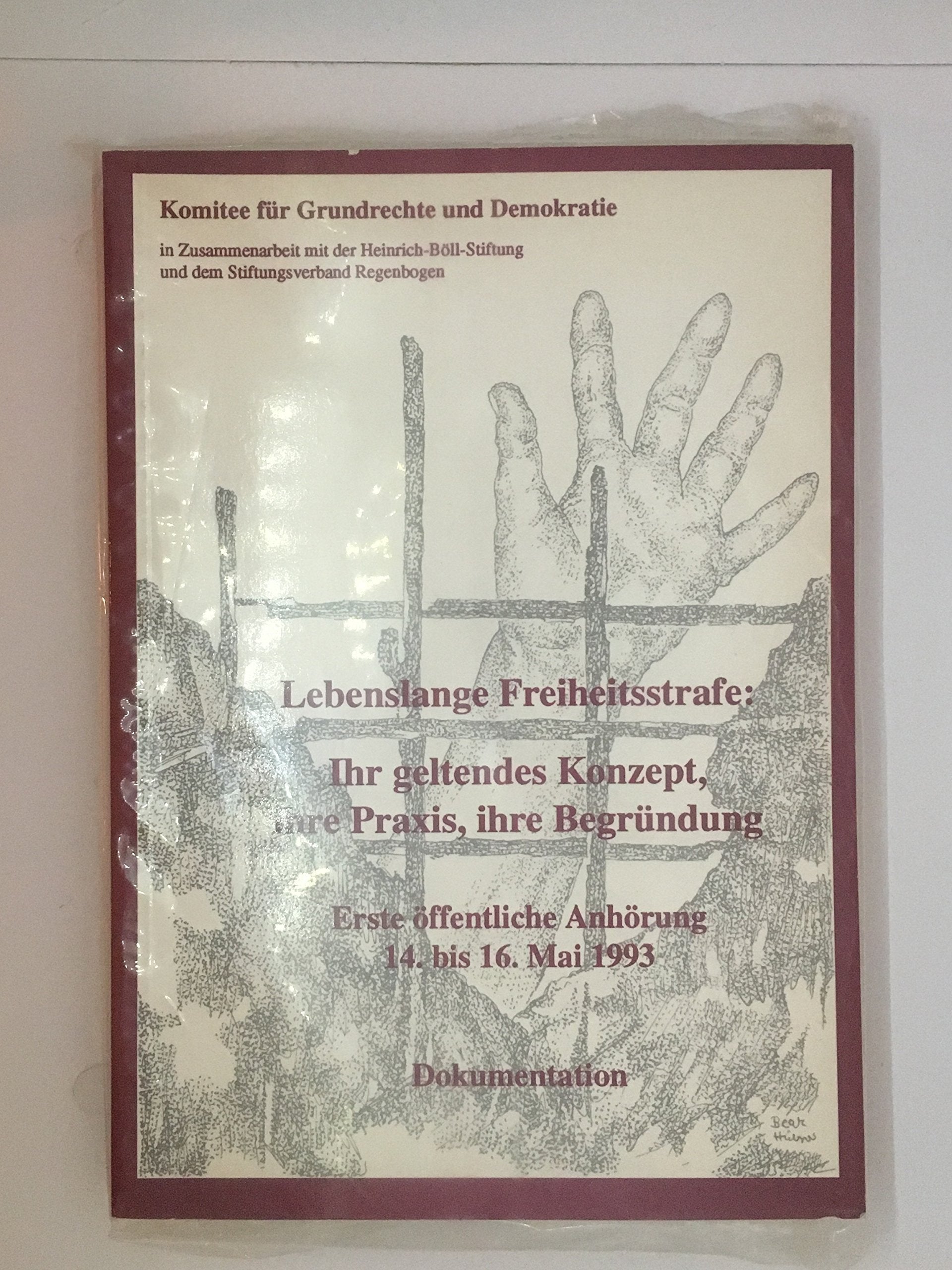 Lebenslange Freiheitsstrafe: Ihr geltendes Konzept, ihre Praxis, ihre Begründung: Erste öffentliche Anhörung 14. bis 16. Mai 1993. Dokumentation Law
