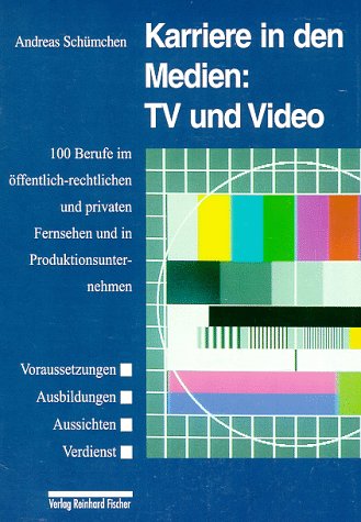 Karriere in den Medien: TV und Video: 100 Berufe im öffentlich-rechtlichen und privaten Fernsehen und in Produktionsunternehmen Film, Art & Culture