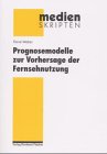 Prognosemodelle zur Vorhersage der Fernsehnutzung: Neuronale Netze, Tree-Modelle und klassische Statistik im Vergleich: Neuronale Netze, Tree-Modelle und klassische Statistik im Vergleich. Diss. Law