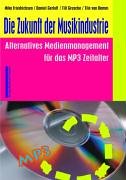 Die Zukunft der Musikindustrie: Alternatives Medienmanagement für das MP3-Zeitalter Business, Finance & Career