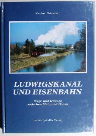 Ludwigskanal und Eisenbahn: Wege und Irrwege zwischen Main und Donau book