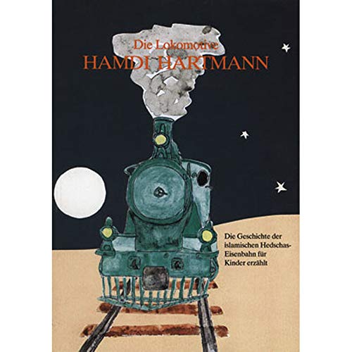 Die Lokomotive Hamdi Hartmann: Die Geschichte der islamischen Hedschas-Eisenbahn für Kinder erzählt Books