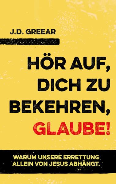 Hör auf, dich zu bekehren, glaube!: Warum unsere Errettung allein von Jesus abhängt. Religion & Esotericism