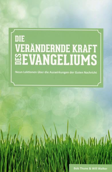 Die verändernde Kraft des Evangeliums: Neun Lektionen über die Auswirkungen der Guten Nachricht Religion & Esotericism