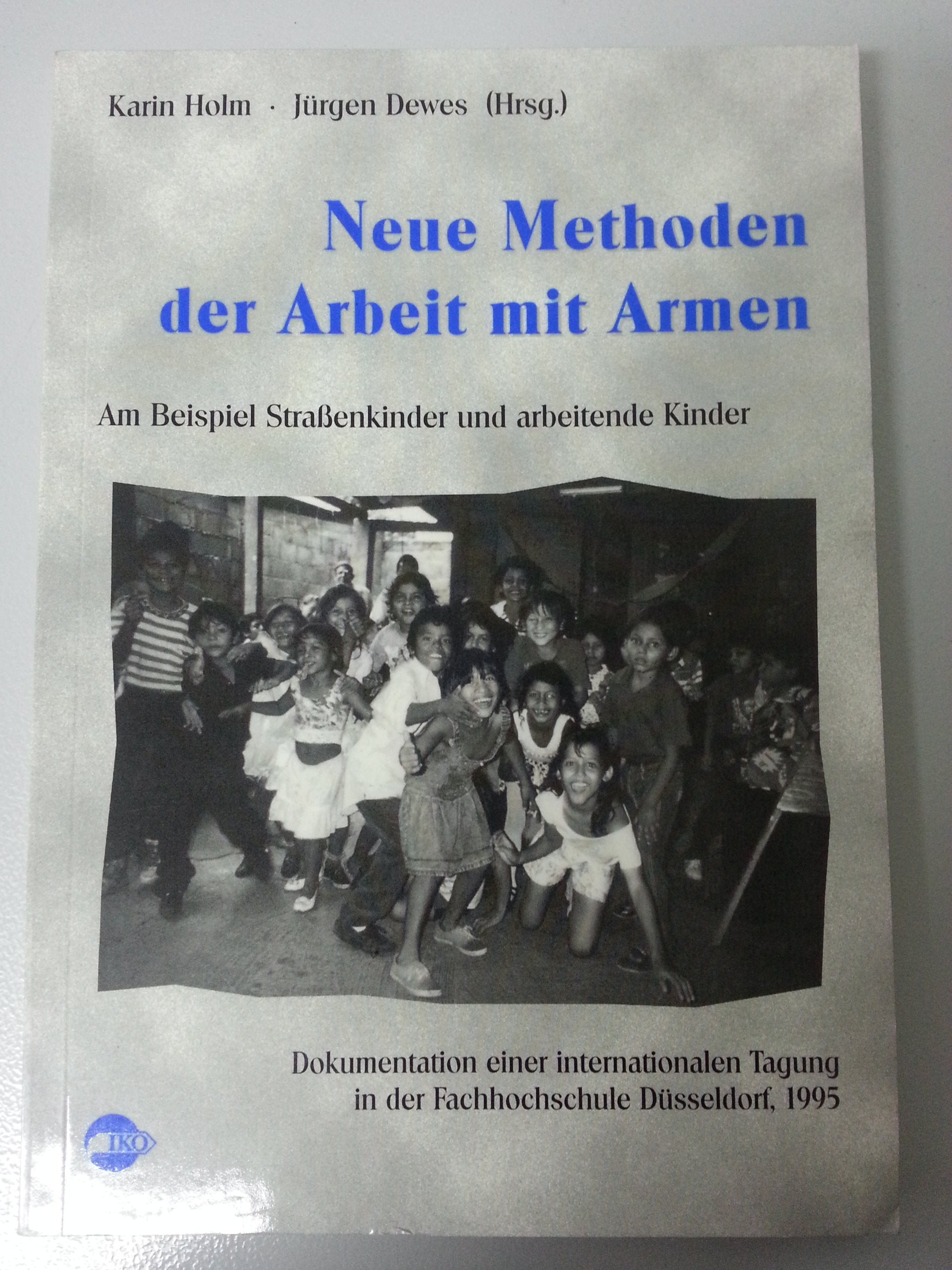 Neue Methoden der Arbeit mit Armen: Am Beispiel Strassenkinder und arbeitende Kinder. Dokumentation einer internationalen Tagung in der Fachhochschule ... Tagung in der Fachhochschule Düsseldorf, 1995 Social Sciences