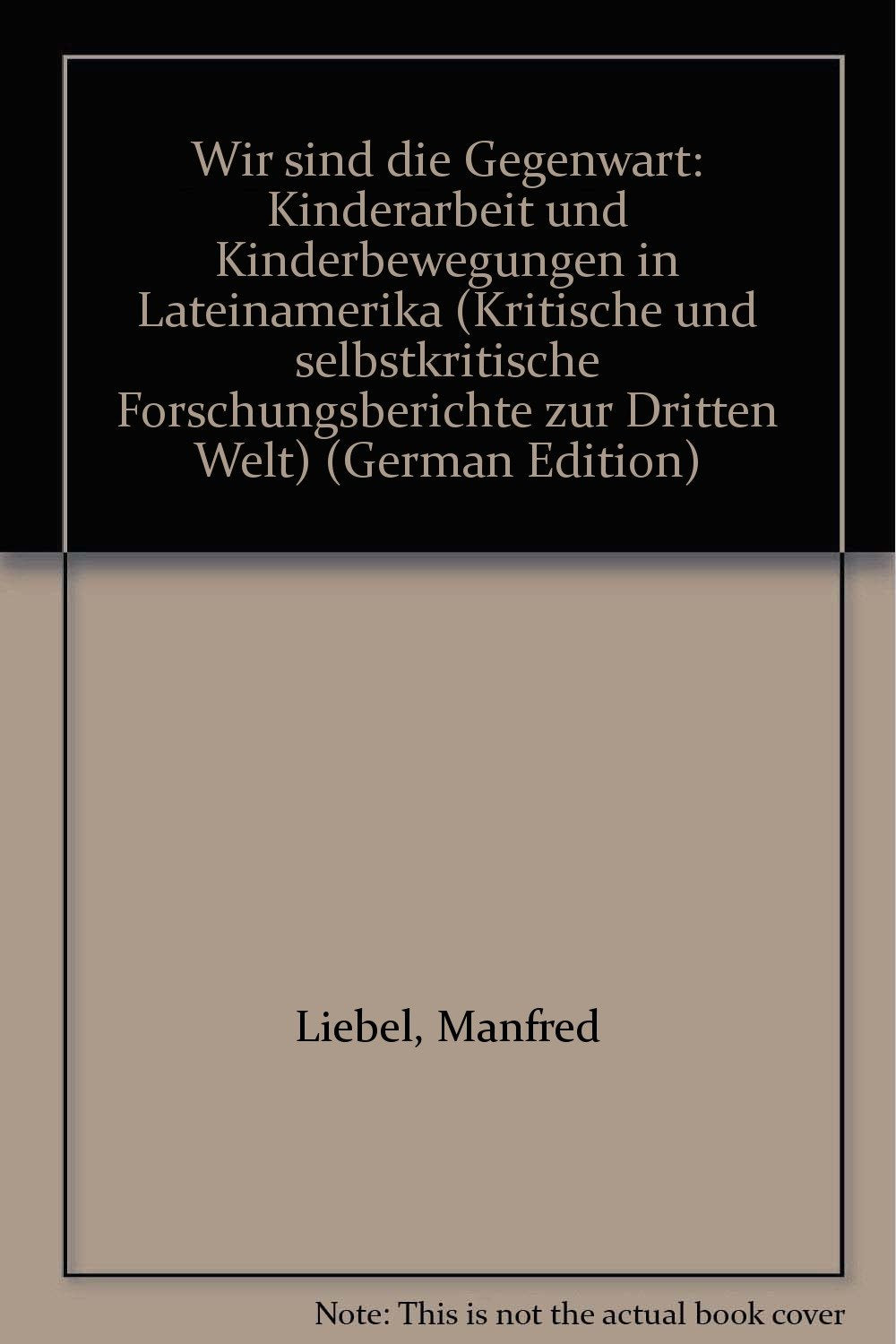 Wir sind die Gegenwart: Kinderarbeit und Kinderbewegungen in Lateinamerika Social Sciences