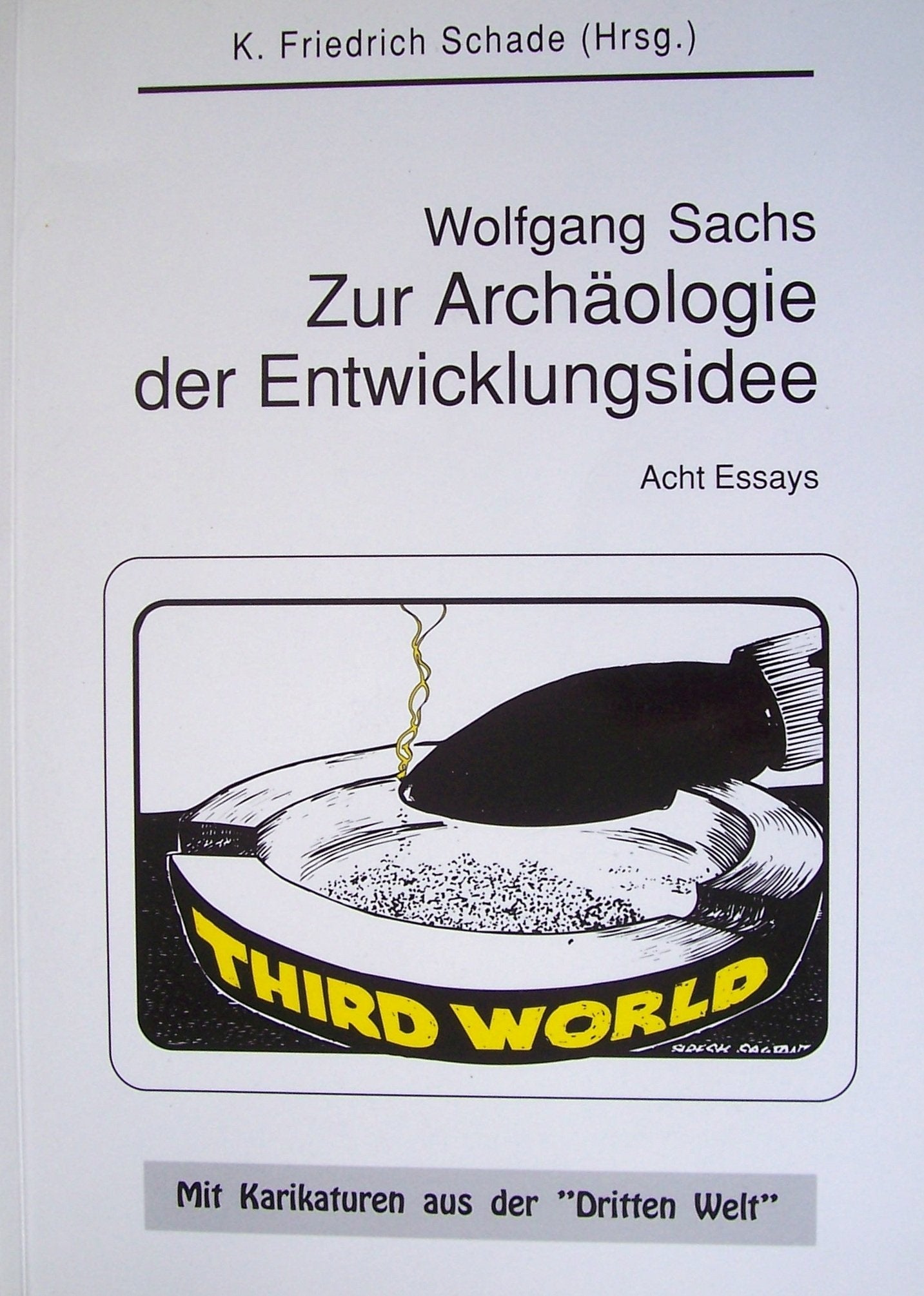 Zur Archäologie der Entwicklungsidee: Acht Essays. Mit Karikaturen aus der "Dritten Welt": 8 Essays. Mit e. Vorw. u. e. Zus.-Stell. v. Karikaturen aus d. 3. Welt v. K. F. Schade Law