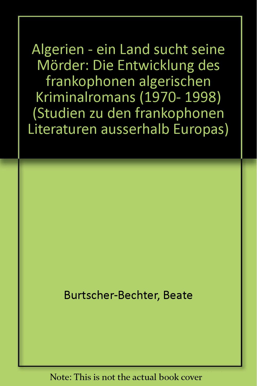 Algerien - ein Land sucht seine Mörder: Die Entwicklung des frankphonen algerischen Kriminalromans (1970-1998) Books