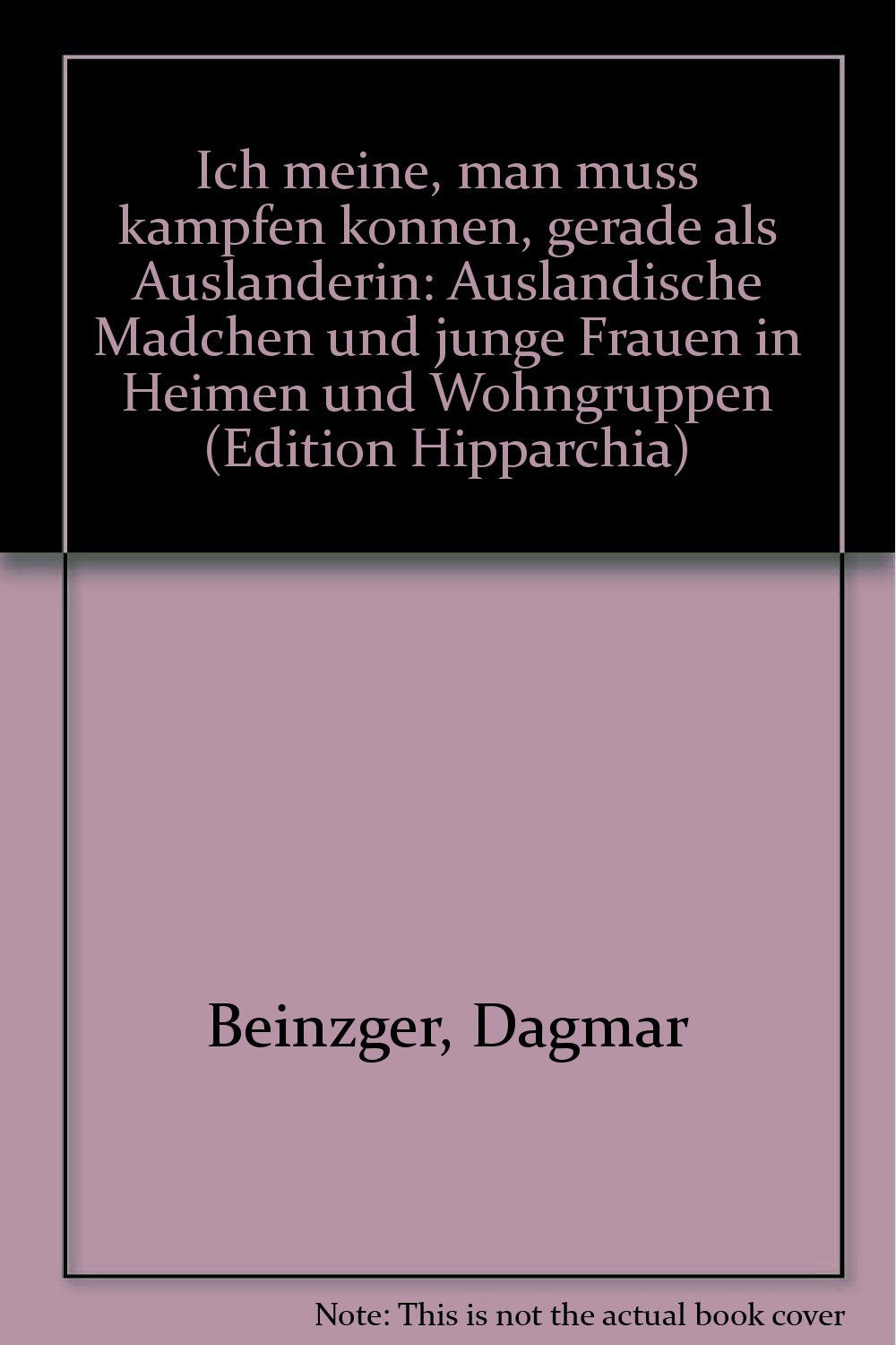 Ich meine, man muss kämpfen können. Gerade als Ausländerin: Ausländische Mädchen und junge Frauen in Heimen und Wohngruppen Social Sciences