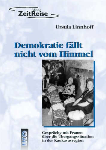 Demokratie fällt nicht vom Himmel: Im Gespräch mit kaukasischen Frauen aus Kultur und Politik zum Umbruch in ihrer Region: Gespräche mit Frauen über die Übergangssituation in der Kaukasusregion Law