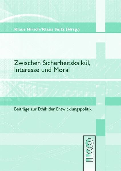 Zwischen Sicherheitskalkül, Interesse und Moral. Beiträge zur Ethik der Entwicklungspolitik book