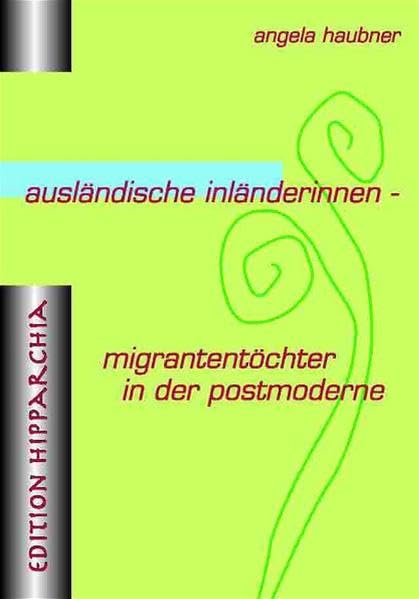 Ausländische Inländerinnen: Migrantentöchter in der Postmoderne: Migrantentöchter in der Postmoderne. Diss. (Edition Hipparchia) Law
