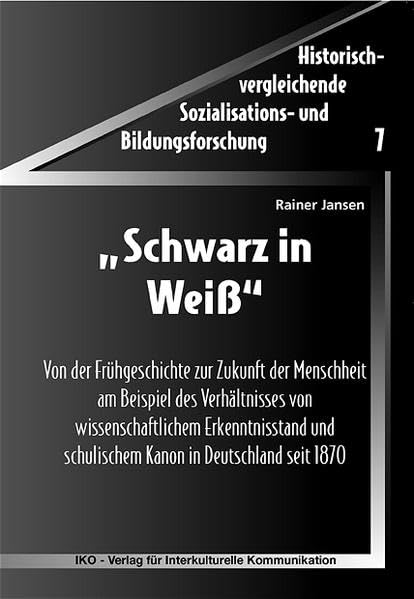 "Schwarz in Weiss": Von der Frühgeschichte zur Zukunft der Menschheit am Beispiel des Verhältnisses von wissenschaftlichem Erkenntnisstand und ... Sozialisations- und Bildungsforschung) Education & Training