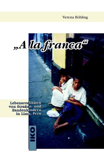 A la franca: Lebensrealitäten von Strassen- und Bandenkinder in Lima /Peru: Lebensrealitäten von Straßen- und Bandenkindern in Lima, Peru Law