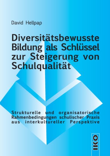 Diversitätsbewusste Bildung als Schlüssel zur Steigerung von Schulqualität: Strukturelle und organisatorische Rahmenbedingungen schulischer Praxis aus interkultureller Perspektive Books