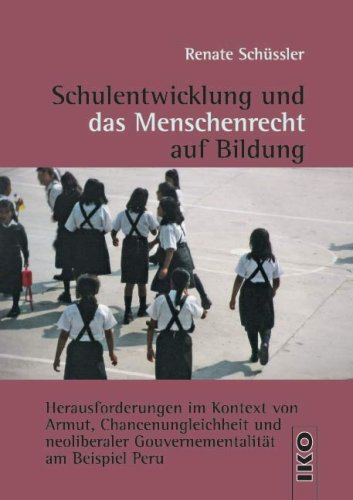 Schulentwicklung und das Menschenrecht auf Bildung: Herausforderungen im Kontext von Armut, Chancenungleichheit und neoliberaler Gouvernementalität am Beispiel Peru Education & Training