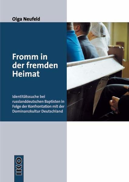 Fromm in der fremden Heimat: Identitätssuche bei russlanddeutschen Baptisten in Folge der Konfrontation mit der Dominanzkultur Deutschland Religion & Esotericism