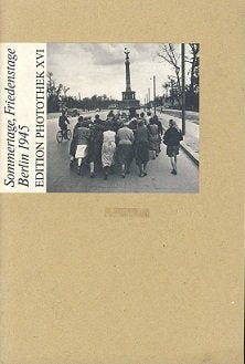 Sommertage, Friedenstage Berlin 1945: Ausgew. v. Diethart Kerbs Photography