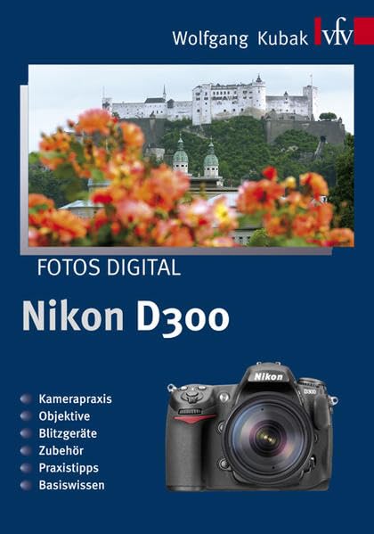Fotos digital - Nikon D300: Kamerapraxis. Objektive. Blitzgeräte. Zubehör. Praxistipps. Basiswissen Photography