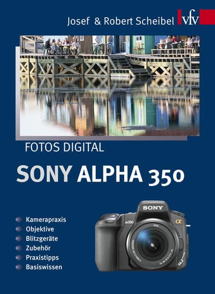 Fotos digital - Sony Alpha 350: Kamerapraxis, Objektive, Blitzgeräte, Zubehör, Praxistipps, Basiswissen Photography