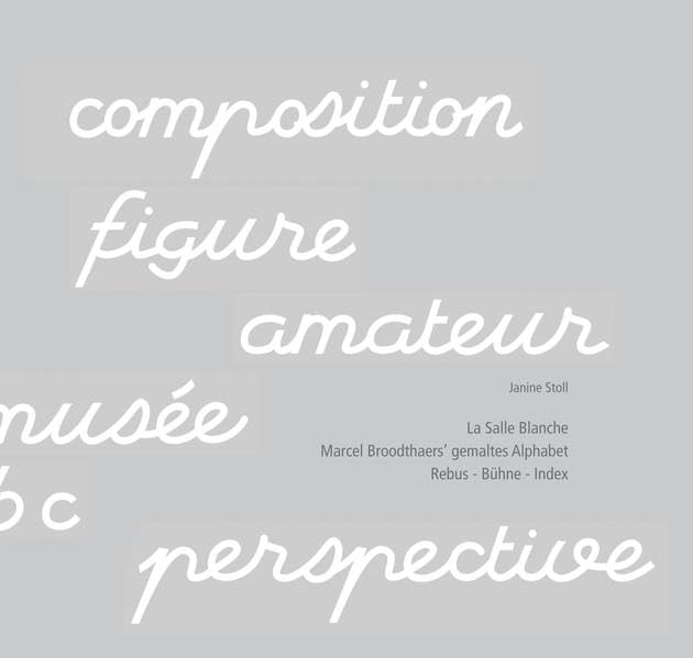 La Salle Blanche. Marcel Broodthaers’ gemaltes Alphabet: Rebus – Bühne – Index Film, Art & Culture