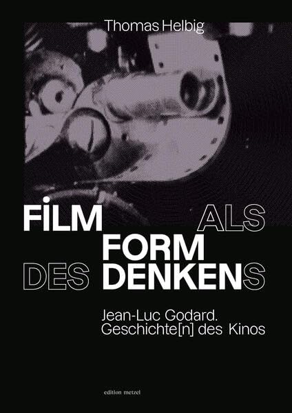 Film als Form des Denkens: Jean-Luc Godards Geschichte{n} des Kinos Film, Art & Culture