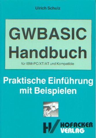 GWBASIC Handbuch für IBM- PC/ XT/ AT und Kompatible. Praktische Einführung mit Beispielen Computer Science
