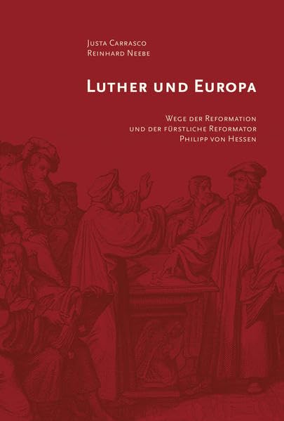 Luther und Europa: Wege der Reformation und der fürstliche Reformator Philipp von Hessen (Schriften des Hessischen Staatsarchivs Marburg) Natural Sciences