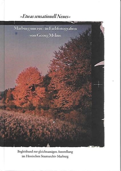 »Etwas sensationell Neues«: Marburg um 1910 in Farbfotografien von Georg Mylius (Schriften des Hessischen Staatsarchivs Marburg) Photography