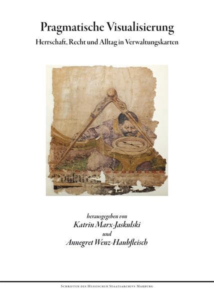 Pragmatische Visualisierung: Herrschaft, Recht und Alltag in Verwaltungskarten (Schriften des Hessischen Staatsarchivs Marburg) Business & Technology