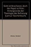 Gott ist Brasilianer, doch der Papst ist Pole. Hintergründe der 'Theologie der Befreiung'. Religion & Esotericism