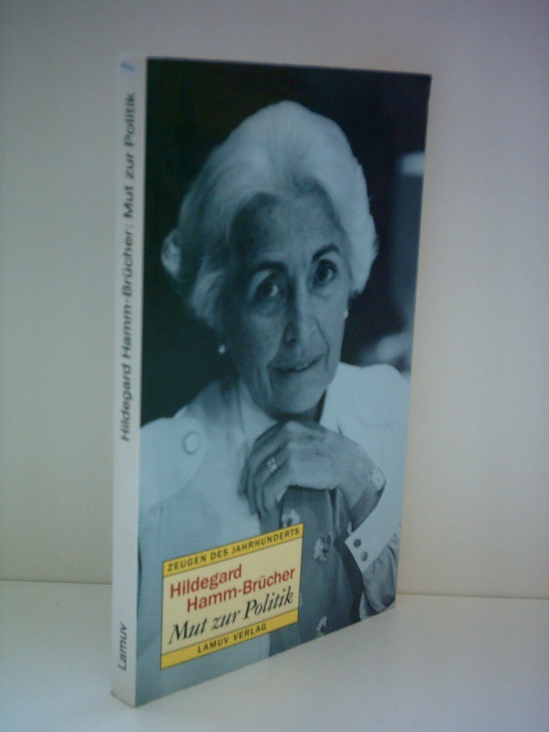 Hildegard Hamm-Brücher: Mut zur Politik: Gespräch mit Carola Wedel in der Reihe "Zeugen des Jahrhunderts" Politics & History