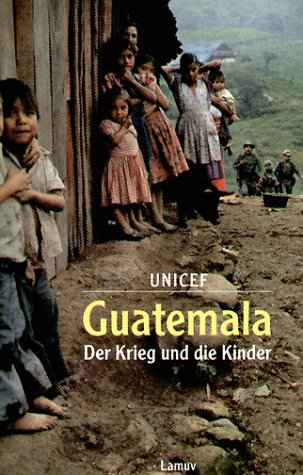 Guatemala: Der Krieg und die Kinder: Hrsg. v. Deutschen Komitee für UNICEF. Mit e. Vorw. v. Rigoberta Menchu Law