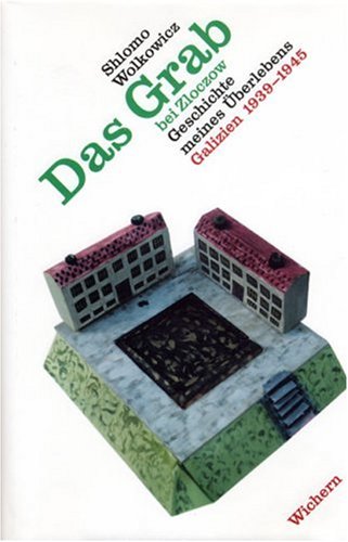 Das Grab bei Zloczow: Geschichte meines Überlebens. Galizien 1939-1945 Memories
