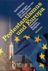 Protestantismus und Europa: Erwägungen für eine Kirche der Konfessionen - Geschichte, Modelle, Aufgaben General education