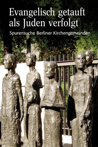 Evangelisch getauft - als Juden verfolgt: Spurensuche Berliner Kirchengemeinden Religion & Esotericism