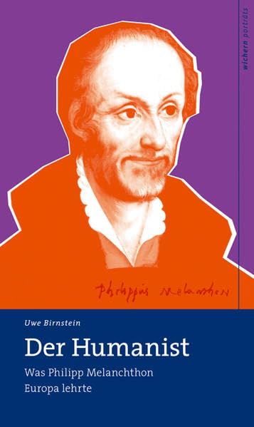 Der Humanist: Wie Philipp Melanchthon Europa lehrte (wichern porträts) Politics & Society
