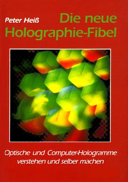 Die neue Holographie-Fibel: Optische und Computer-Hologramme verstehen und selber machen. Mit einer Einführung in die Generierung von Hologrammen mit ... zur Erzeugung synthetischer Hologramme. Business & Technology