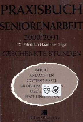 Geschenkte Stunden: Praxisbuch Seniorenarbeit 2000/2001: Geschenkte Stunden. Gebete, Andachten, Gottesdienste, Bildbetrachtungen, Meditation, Feste und Feiern Religion & Esotericism